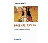 Sulle orme di Giovanna. Regina di Spagna, detta «La Pazza»