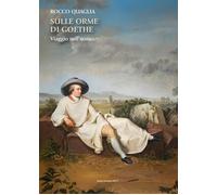 Sulle orme di Goethe. Viaggio nell'uomo - Quaglia Rocco