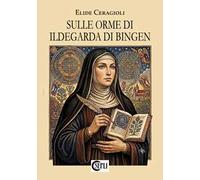 Sulle orme di Ildegarda di Bingen. Nuova ediz.
