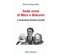 Sulle orme di Marx e Bakunin. L'anarchico Emilio Covelli - Spagnoletti Mario