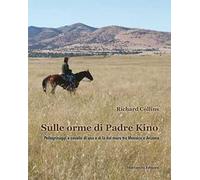 Sulle orme di padre Kino. Pellegrinaggi a cavallo di qua e di là del muro tra Messico e Arizona