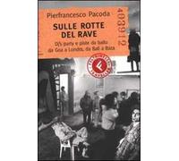 Sulle rotte del rave. Dj's party e piste da ballo da Goa a Londra, da Bali a Ibiza
