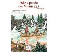 Sulle Sponde Del Mississippi. Deerfield 1704 - 2016 - Edizioni Segni d'Autore