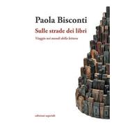 Sulle strade dei libri. Viaggio nei mondi della lettura