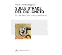 Sulle strade del Dio ignoto. Con San Paolo nel mondo contemporaneo