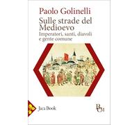 Sulle strade del Medioevo. Imperatori, santi, diavoli e gente comune