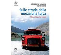 Sulle strade della mezzaluna turca. 1983 cronaca di un viaggio