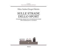 Sulle strade dello sport. Itinerari didattici interdisciplinari per insegnanti e allievi