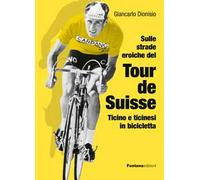 Libri Dionisio Giancarlo - Sulle Strade Eroiche Del Tour De Suisse. Ticino E Tic