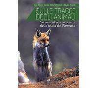 Sulle tracce degli animali. Escursioni alla scoperta della fauna del Piemonte