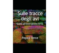 SULLE TRACCE DEGLI AVI: guida all'osservazione lenta