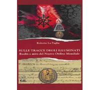 Sulle tracce degli Illuminati. Realtà e mito del Nuovo Ordine Mondiale