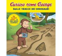 Sulle tracce dei dinosauri. Curioso come George. Ediz. a colori