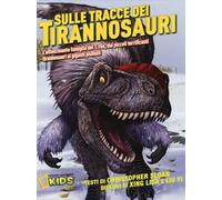 Sulle tracce dei dinosauri. L'affascinante famiglia del T.rex, dai piccoli terrificanti tirannosauri ai giganti piumati