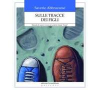 Sulle tracce dei figli. Manuale di sopravvivenza per genitori troppo «buoni»