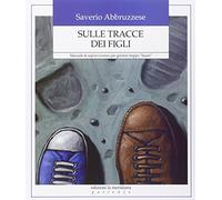 Sulle tracce dei figli. Manuale di sopravvivenza per genitori troppo «buoni»
