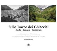 Sulle Tracce Dei Ghiacciai. Alaska-Caucaso-Karakorum. Le Fotografie Contemporane
