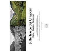 Sulle tracce dei ghiacciai. Alaska-Caucaso-Karakorum. Le fotografie contemporanee di Fabiano Ventura a confronto con le immagini storiche di cinque ... 2014-1 marzo 2015). Ediz. italiana e inglese