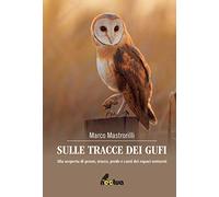 Sulle tracce dei gufi. Alla scoperta di penne, tracce, prede e canti dei rapaci notturni
