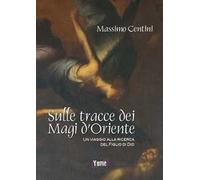 Sulle tracce dei Magi d'Oriente. Un viaggio alla ricerca del figlio di Dio
