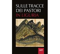 Sulle tracce dei pastori in Liguria. Eredità storiche e ambientali della transumanza