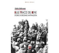 Sulle tracce del bene. Storie di eroismo antinazista