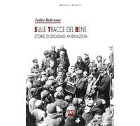 Sulle tracce del bene. Storie di eroismo antinazista