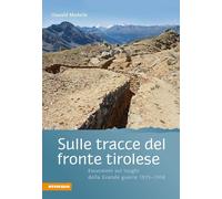 Sulle tracce del fronte tirolese. Escursioni ai luoghi della Gran