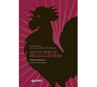 Sulle tracce del Gallo Nero. Chianti Classico. Cento anni di storia