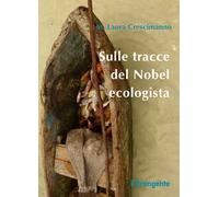 Sulle tracce del Nobel ecologista. Nuova ediz.