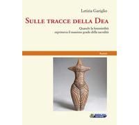 Sulle tracce della Dea. Quando la femminilità esprimeva il massimo grado della sacralità