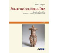 Libri Letizia Gariglio - Sulle Tracce Della Dea. Quando La Femminilita Esprimeva
