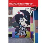 Sulle tracce della street art. Viaggio alla scoperta dei più bei murales italiani