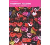 Sulle tracce dell'amore. Viaggio nell'Italia romantica