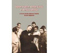 Sulle tracce delle virtù e della santità. Il servo di Dio Federico Cionchi (Fratel Righetto)