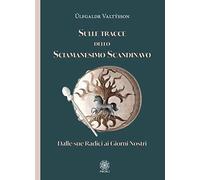 Sulle tracce dello sciamanesimo scandinavo. Dalle sue radici ai giorni nostri