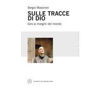 Sulle tracce di Dio. Giro ai margini del mondo
