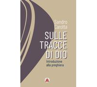 Sulle tracce di Dio. Introduzione alla preghiera - Carotta Sandro