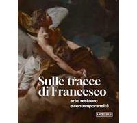 Sulle tracce di Francesco. Arte, restauro e contemporaneità