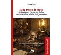 Sulle tracce di Freud. Da Lombroso a De Sanctis e Dalma, scienziati italiani all'alba della psicoanalisi