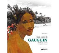 Sulle tracce di Gauguin. Dalla Francia ai Tropici. Il miraggio del Paradiso. Ediz. a colori