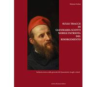Sulle tracce di Gianmaria Scotti, nobile patriota del Risorgimento. Inchiesta storica sulla gioventù del Quarantotto: luoghi e ideali