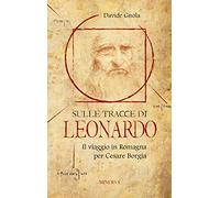 Sulle tracce di Leonardo. Il viaggio in Romagna per Cesare Borgia