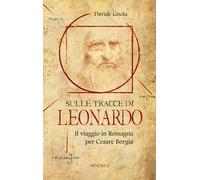 Sulle tracce di Leonardo. Il viaggio in Romagna per Cesare Borgia