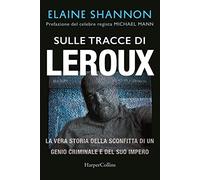 Sulle tracce di LeRoux. La vera storia della sconfitta di un genio criminale e del suo impero