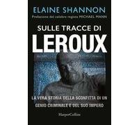 Sulle tracce di LeRoux. La vera storia della sconfitta di un genio criminale e del suo impero