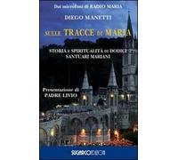 Sulle tracce di Maria. Storia e spirirualità di dodici santuari mariani