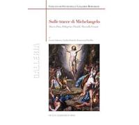 Sulle tracce di Michelangelo. Marco Pino, Pellegrino Tibaldi, Marcello Venusti. Ediz. a colori