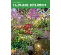 Sulle tracce di orti e giardini. Viaggio alla scoperta dei più bei parchi d'Italia