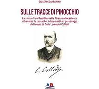 Sulle tracce di Pinocchio. La storia di un Burattino nella Firenze ottocentesca attraverso le cronache, i documenti e i personaggi del tempo di Carlo Lorenzini Collodi